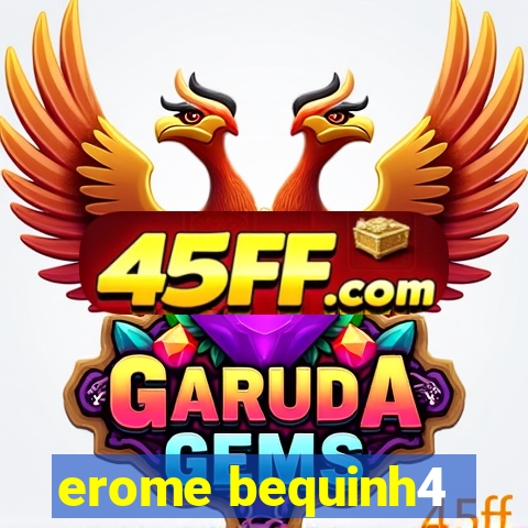 erome bequinh4